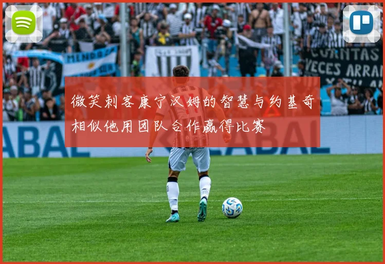 微笑刺客康宁汉姆的智慧与约基奇相似他用团队合作赢得比赛