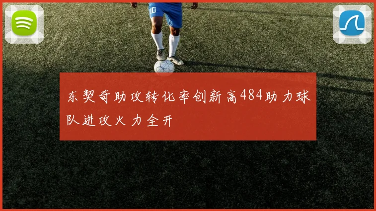 东契奇助攻转化率创新高484助力球队进攻火力全开
